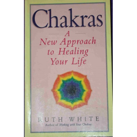 Chakras - A New Approach to Healing Your Life by Ruth White