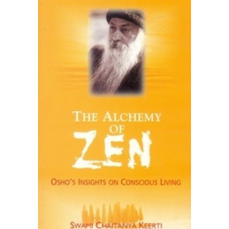 The Alchemy Of Zen - Osho's Insights On Conscious Living Authors: Swami Chaitanya Keerti